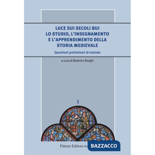 Luce sui secoli bui. Lo studio, l'insegnamento e l'apprendimento della storia medievale. Questioni preliminari di metodo