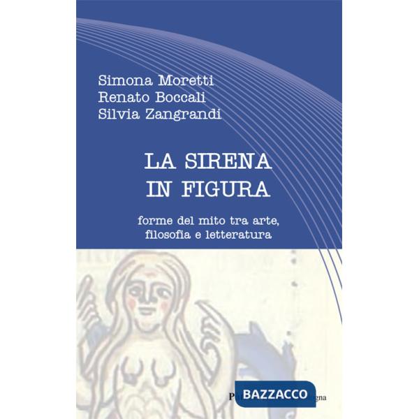 Sirena in figura. Forme del mito tra arte, filosofia e letteratura (La)