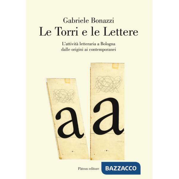Torri e le lettere. L'attività letteraria a Bologna dalle origini ai contemporanei (Le)