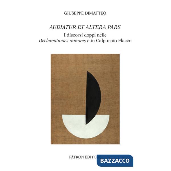 Audiatur et altera pars. I discorsi doppi nelle Declamationes minores e in Calpurnio Flacco