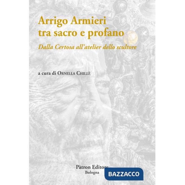 Arrigo Armieri tra sacro e profano. Dalla Certosa all'atelier dello scultore