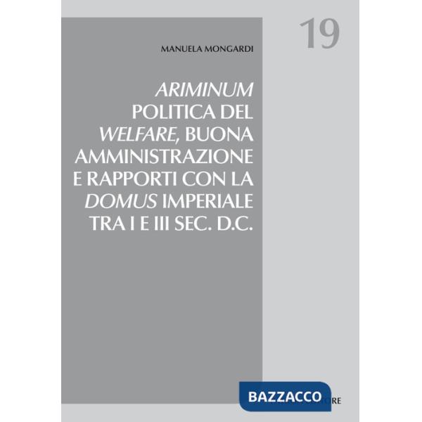 Ariminum. Politica del welfare, buona amministrazione e rapporti con la domus imperiale tra I e III sec. d.C.