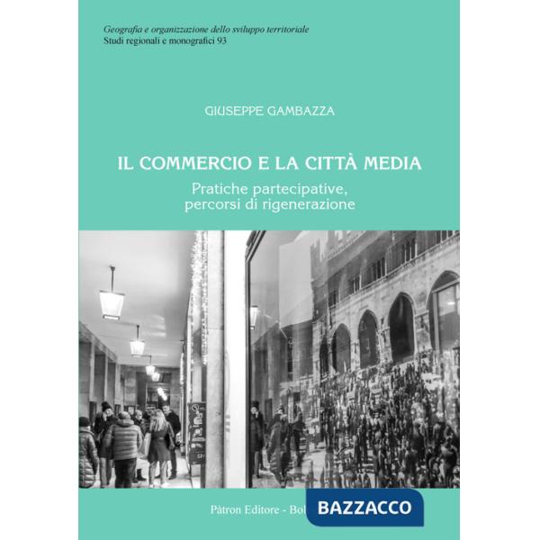Commercio e la città media. Pratiche partecipative, percorsi di rigenerazione (Il)
