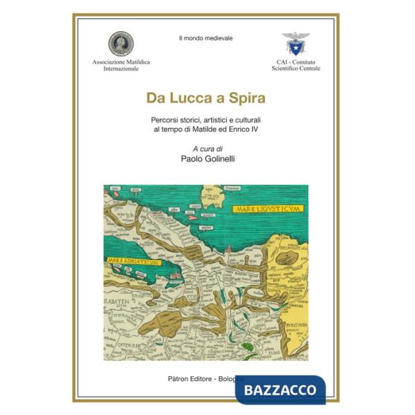 Da Lucca a Spira. Percorsi storici, artistici e culturali al tempo di Matilde ed Enrico IV