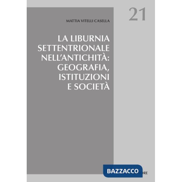 Liburnia settentrionale nell'antichità: geografia, istituzioni e società (La)