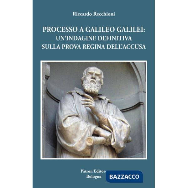 Processo a Galileo Galilei. Un'indagine definitiva sulla prova regina dell'accusa