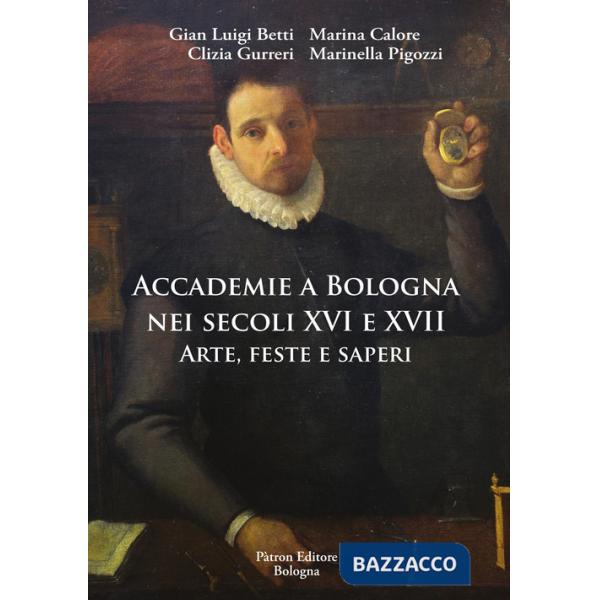 Accademie a Bologna nei secoli XVI e XVII. Arte, feste e saperi