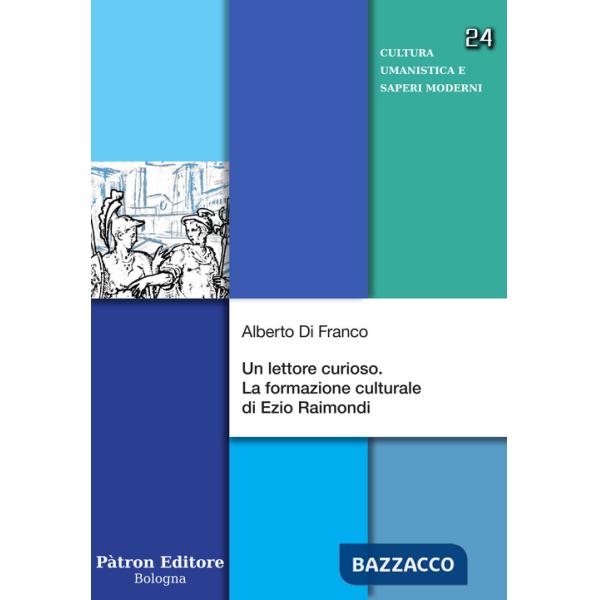 Un lettore curioso. La formazione culturale di Ezio Raimondi