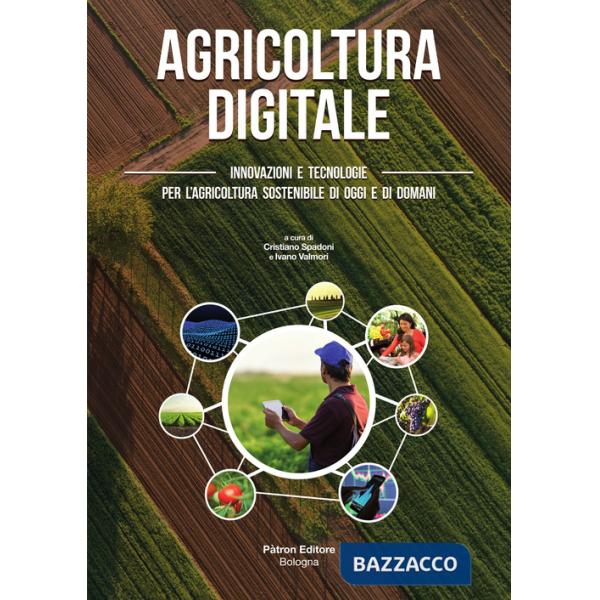 Agricoltura digitale. Innovazioni e tecnologie per l'agricoltura sostenibile di oggi e di domani