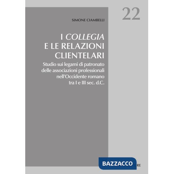 Collegia e le relazioni clientelari. Studio sui legami di patronato delle associazioni professionali nell'Occidente romano tra I
