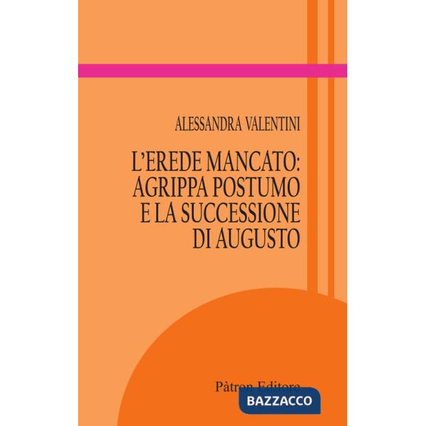 Erede mancato: Agrippa Postumo e la successione di Augusto (L')