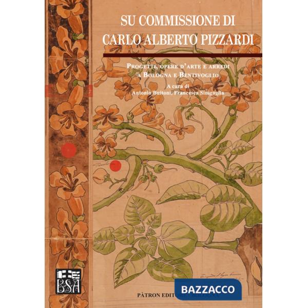 Su commissione di Carlo Alberto Pizzardi. Progetti, opere d'arte e arredi a Bologna e Bentivoglio