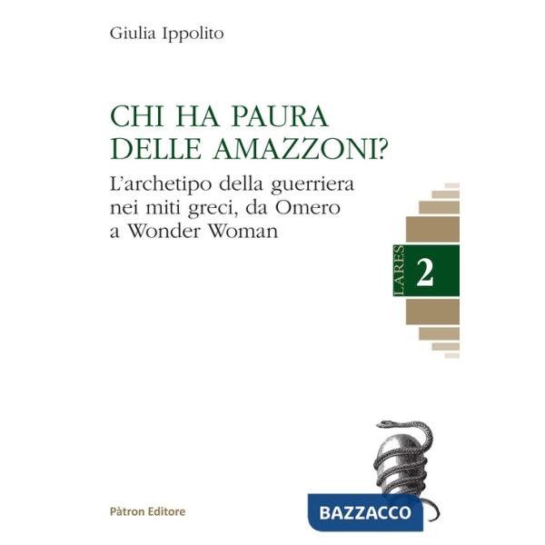 Chi ha paura delle Amazzoni? L'archetipo della guerriera nei miti greci, da Omero a Wonder Woman
