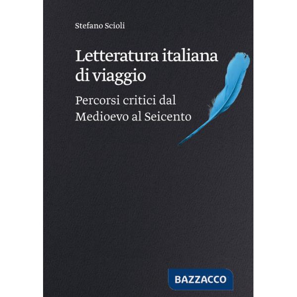 Letteratura italiana di viaggio. Percorsi critici dal Medioevo al Seicento