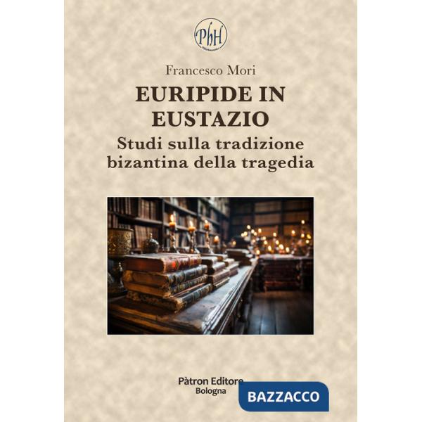 Euripide in Eustazio. Studi sulla tradizione bizantina della tragedia
