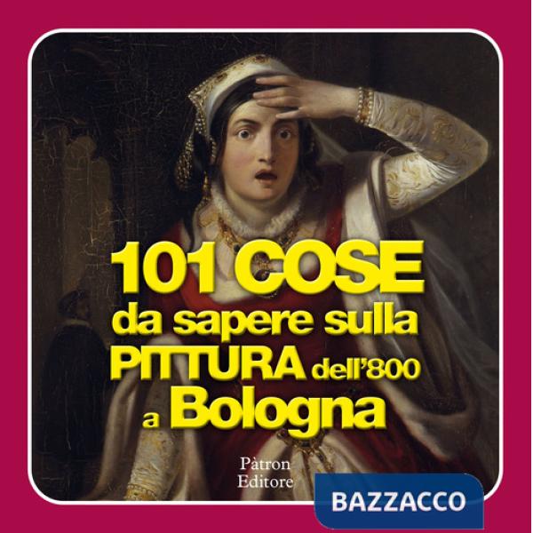 101 cose da sapere sulla pittura dell'800 a Bologna