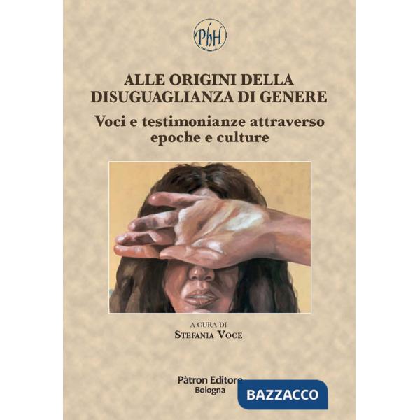 Alle origini della disuguaglianza di genere. Voci e testimonianze attraverso epoche e culture