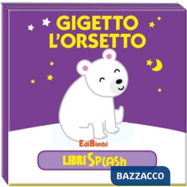 Gigetto l'orsetto. Libri splash. Ediz. illustrata