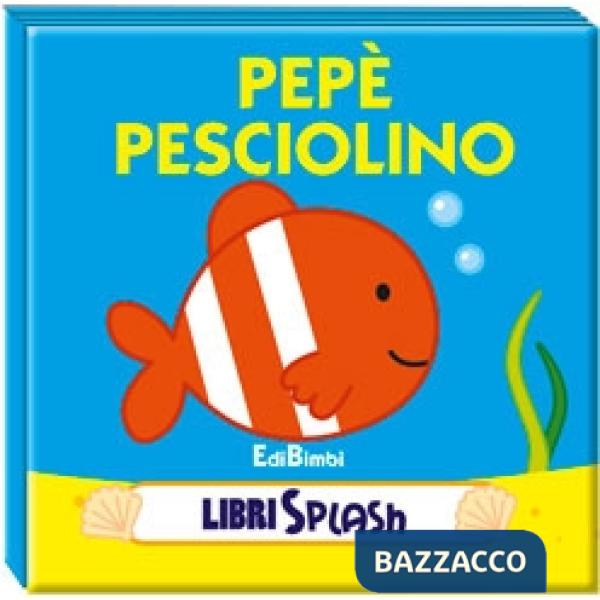 Pepé pesciolino. Libri splash. Ediz. illustrata