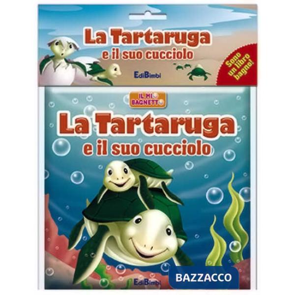 Tartaruga e il suo cucciolo. Il mio bagnetto. Ediz. illustrata (La)
