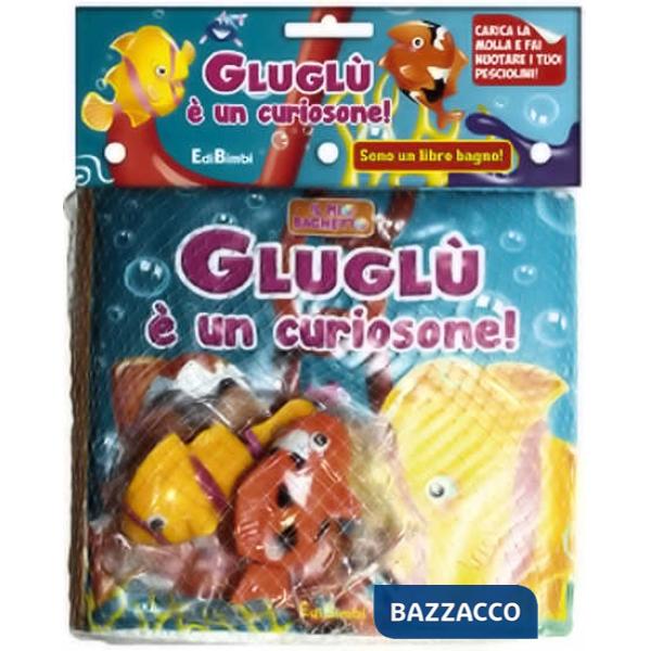 Gluglù è un curiosone! Il mio bagnetto. Ediz. illustrata