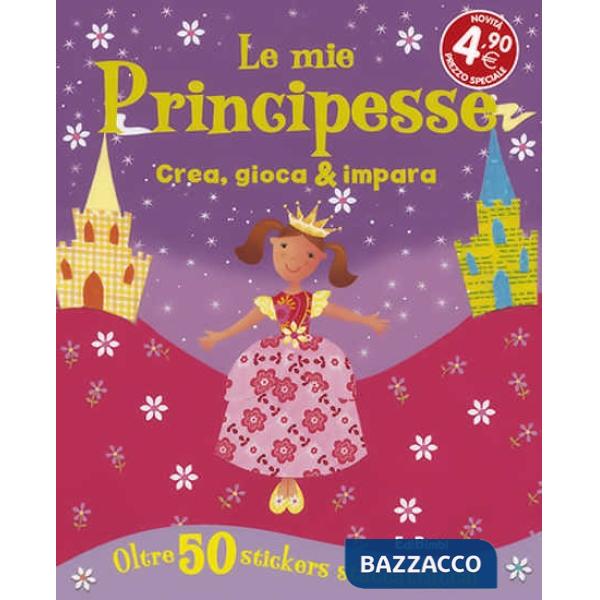 Mie principesse. Crea, gioca & impara. Con adesivi. Ediz. illustrata (Le)