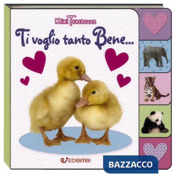 Ti voglio tanto bene... Minitenerezze. Ediz. illustrata
