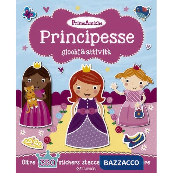 Principesse. Giochi & attività. Prime amiche. Con adesivi
