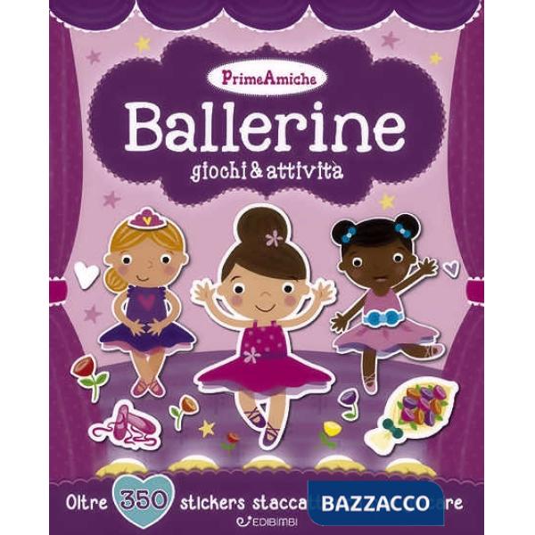 Ballerine. Giochi & attività. Prime amiche. Con adesivi. Ediz. illustrata