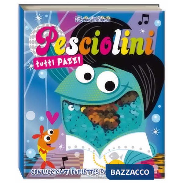 Pesciolini tutti pazzi. Scintillini