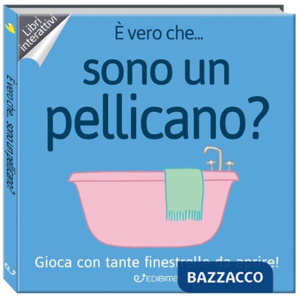 È vero che... sono un pellicano? Ediz. a colori