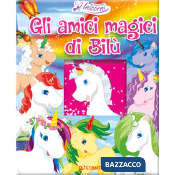Amici magici di Bilù. Nel regno degli unicorni. Ediz. a colori (Gli)