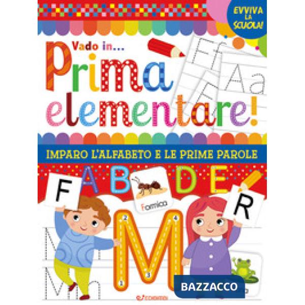 Vado in... prima elementare! Imparo l'alfabeto e le prime parole. Ediz. a colori