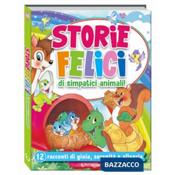 Storie felici di simpatici animali! 12 racconti di gioia, serenità e allegria. Ediz. a colori