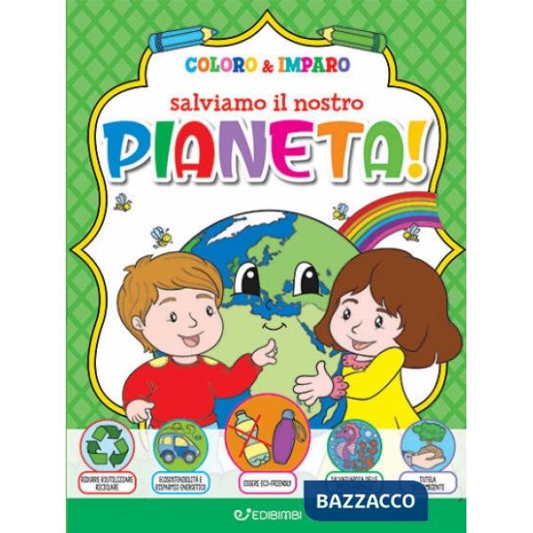 Salviamo il nostro pianeta! Coloro & imparo. Ediz. illustrata