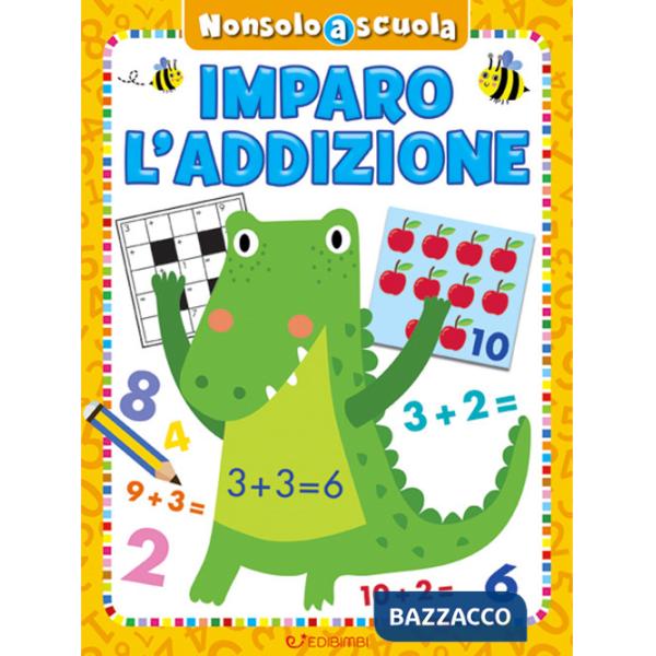 Imparo l'addizione. Non solo scuola. Ediz. a colori