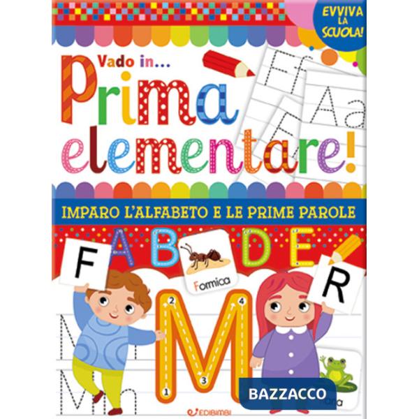 Vado in... prima elementare! Imparo l'alfabeto e le prime parole. Ediz. a colori