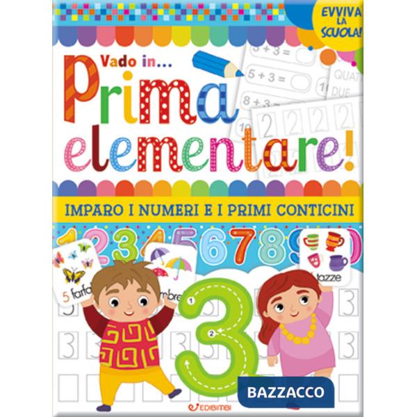 Vado in... prima elementare! Imparo i numeri e i primi conticini. Ediz. a colori