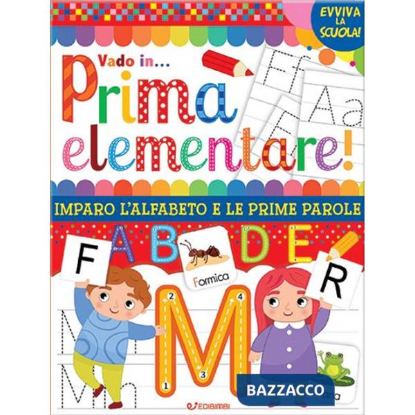 Vado in... prima elementare! Imparo l'alfabeto e le prime parole. Ediz. a colori