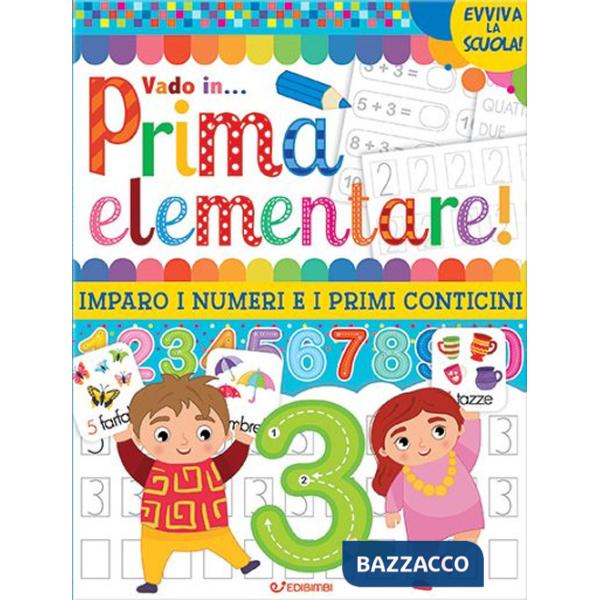 Vado in... prima elementare! Imparo i numeri e i primi conticini. Ediz. a colori