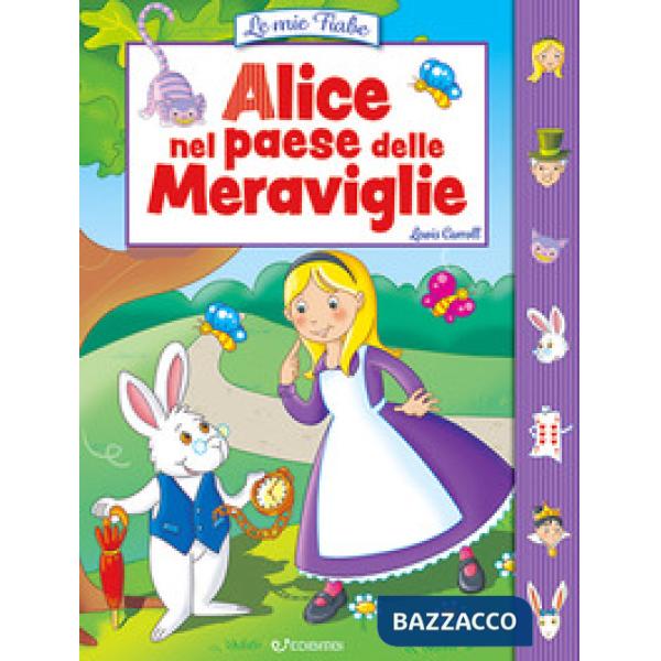 Alice nel paese delle meraviglie. Le mie fiabe. Ediz. illustrata