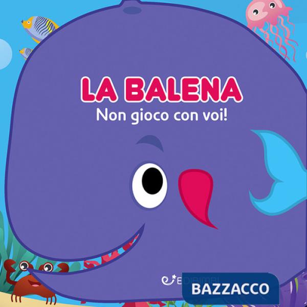Balena: non gioco con voi! Gli spruzzini. Ediz. a colori (La)