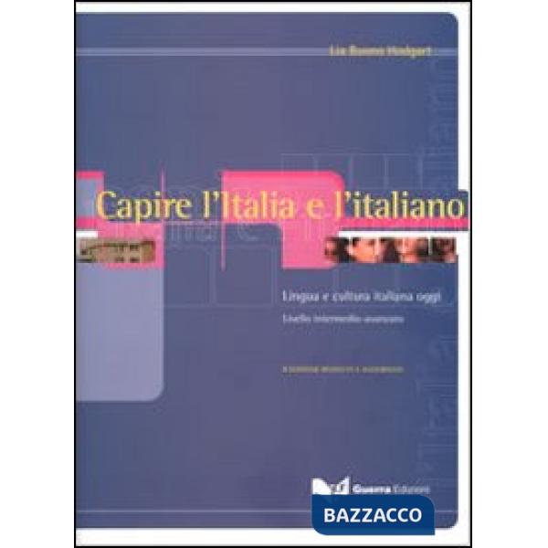 Capire l'Italia e l'italiano. Lingua e cultura italiana oggi. Livello intermedio-avanzato