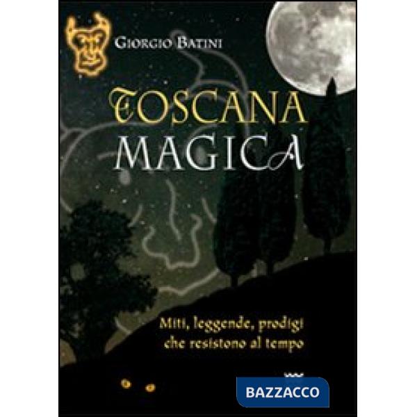 Toscana magica. Miti, leggende, prodigi che resistono al tempo