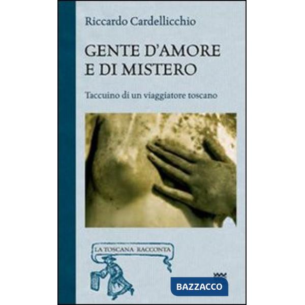 Gente d'amore e di mistero. Taccuino di un viaggiatore toscano