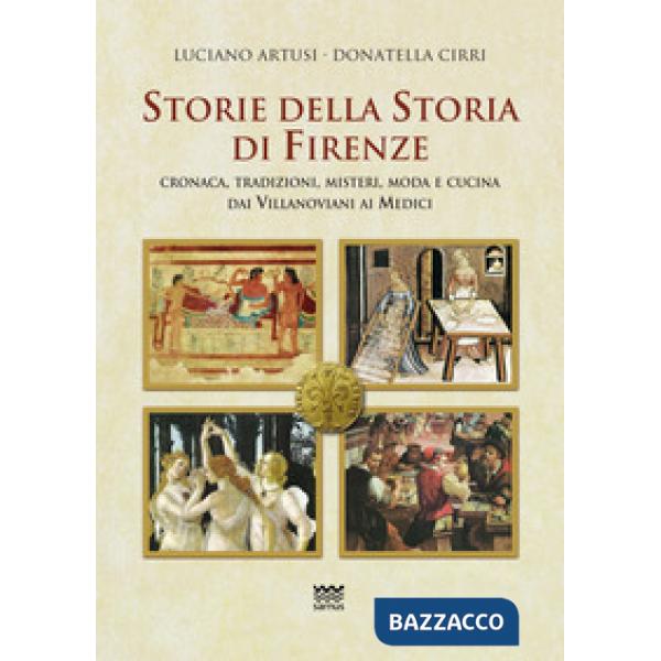 Storie della storia di Firenze. Cronaca, tradizioni, misteri, moda e cucina dai villanoviani ai Medici
