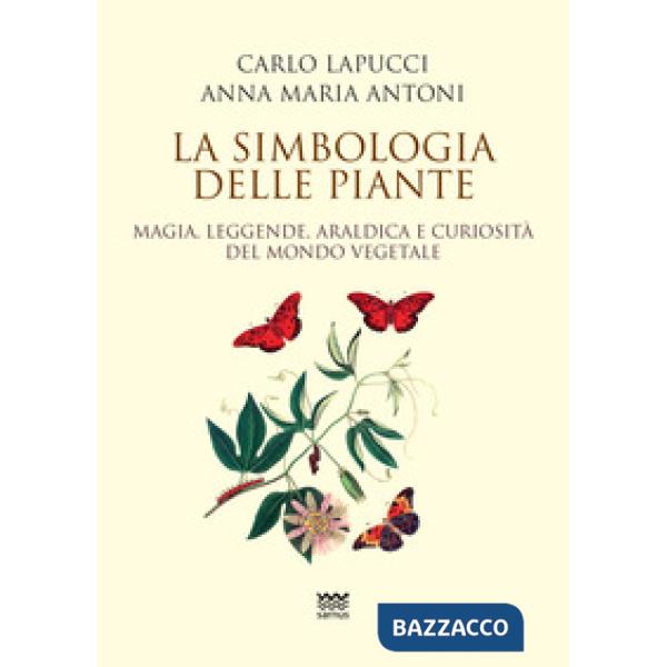 Simbologia delle piante. Magia, leggende, araldica e curiosistà del mondo vegetale (La)