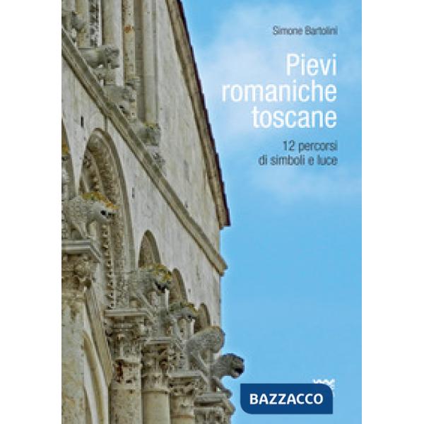 Pievi romaniche toscane. 12 percorsi di simboli e luce