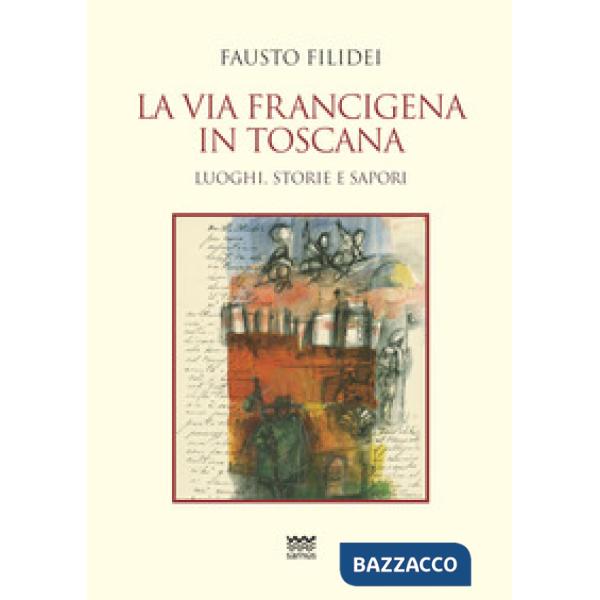 Via Francigena in Toscana. Luoghi, storie e sapori (La)