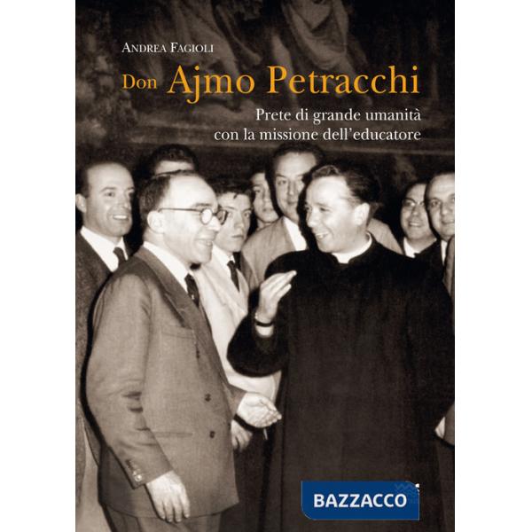 Don Ajmo Petracchi. Prete di grande umanità con la missione dell'educatore